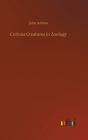 Curious Creatures in Zoology By John Ashton Cover Image