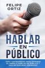 Hablar en Público: Tips y Estrategias para Superar el Miedo a Hablar en Público y Dar un Discurso Poderoso (Public speaking spanish versi Cover Image