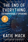 The End of Everything: (Astrophysically Speaking) By Katie Mack Cover Image