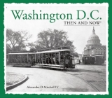 Washington, D.C. Then and Now By IV Mitchell, Alexander D. Cover Image