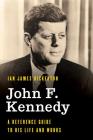 John F. Kennedy: A Reference Guide to His Life and Works By Ian James Bickerton Cover Image