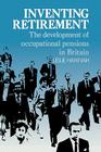 Inventing Retirement: The Development of Occupational Pensions in Britain Cover Image