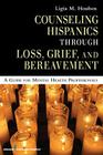 Counseling Hispanics Through Loss, Grief, and Bereavement: A Guide for Mental Health Professionals By Ligia M. Houben Cover Image
