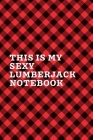This Is My Sexy Lumberjack Notebook: September 26th Lumberjack Day - Count the Ties - Epsom Salts - Pacific Northwest - Loggers and Chin Whisker - Tim By Fiestra Partizio Press Cover Image