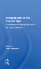 Avoiding War in the Nuclear Age: Confidence-Building Measures for Crisis Stability By John Borawski (Editor), James E. Goodby Cover Image