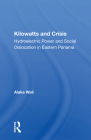 Kilowatts and Crisis: Hydroelectric Power and Social Dislocation in Eastern Panama Cover Image