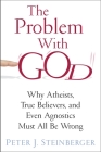 The Problem with God: Why Atheists, True Believers, and Even Agnostics Must All Be Wrong Cover Image