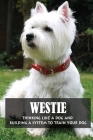 Westie: Thinking Like A Dog And Building A System To Train Your Dog: How To Train Your Westie To Come To You By McKinley Langstaff Cover Image