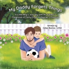 My Daddy Forgets Things: A Little Boy's Journey with His Father's Diagnosis of Early-Onset Alzheimer's Disease Cover Image