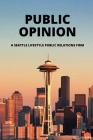 Public Opinion: A Seattle Lifestyle Public Relations Firm: Manage The Public Relations Cover Image
