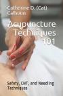 Acupuncture Techniques 101: Safety, CNT, and Needling Techniques By Catherine D. (Cat) Calhoun L. Ac Cover Image