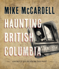 Haunting British Columbia: Ghostly Tales from the Past By Mike McCardell Cover Image