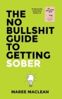 The No Bullshit Guide to Getting Sober By Maree MacLean Cover Image