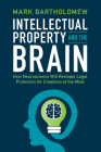 Intellectual Property and the Brain: How Neuroscience Will Reshape Legal Protection for Creations of the Mind By Mark Bartholomew Cover Image