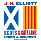 Scots and Catalans Lib/E: Union and Disunion By J. H. Elliott, Julian Elfer (Read by) Cover Image