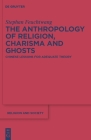 The Anthropology of Religion, Charisma and Ghosts: Chinese Lessons for Adequate Theory (Religion and Society #46) Cover Image