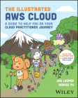 The Illustrated AWS Cloud: A Guide to Help You on Your Cloud Practitioner Journey Cover Image