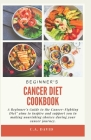 Beginner's Cancer Diet Cook Book: (A Beginner's Guide to the Cancer-Fighting Diet
