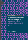 Intense Group Behavior and Brand Negativity: Comparing Rivalry in Politics, Religion, and Sport By Cody T. Havard Cover Image