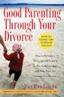 Good Parenting Through Your Divorce: How to Recognize, Encourage, and Respond to Your Child's Feelings and Help Them Get Through Your Divorce Cover Image