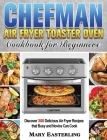 Chefman Air Fryer Toaster Oven Cookbook for Beginners: Discover 300 Delicious Air Fryer Recipes that Busy and Novice Can Cook Cover Image