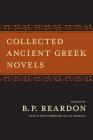 Collected Ancient Greek Novels By B. P. Reardon (Editor), J. R. Morgan (Foreword by) Cover Image