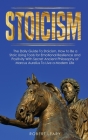 Stoicism: The Daily Guide To Stoicism, How to Be a Stoic Using Tools for Emotional Resilience and Positivity With Secret Ancient Cover Image