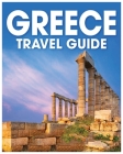 Greece Travel Guide: A Comprehensive Handbook for Exploring the Land of Gods Cover Image
