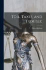 Toil, Taxes, and Trouble; By Vivien 1896-1975 Kellems Cover Image