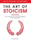 The Art of Stoicism: How to Find Peace and Emotional Resilience in Your Everyday Life By Sky Rodio Nuttall (Editor), Ian Tuhovsky Cover Image