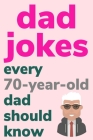 Dad Jokes Every 70 Year Old Dad Should Know: Plus Bonus Try Not To Laugh Game By Ben Radcliff Cover Image