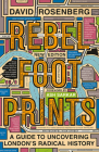 Rebel Footprints: A Guide to Uncovering London's Radical History By David Rosenberg Cover Image