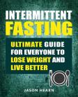 Intermittent Fasting: Ultimate Guide for Everyone to Lose Weight and Live Better By Jason Hearn Cover Image