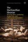 The Machiavellian Librarian: Winning Allies, Combating Budget Cuts, and Influencing Stakeholders (Chandos Information Professional) By Melissa K. Aho (Editor), Erika Bennet (Editor) Cover Image