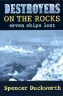 Destroyers on the Rocks: Seven Ships Lost By Spencer Duckworth Cover Image