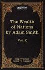 An Inquiry Into the Nature and Causes of the Wealth of Nations: The Five Foot Shelf of Classics, Vol. X (in 51 Volumes) By Adam Smith, Charles W. Eliot (Editor), C. J. Bullock (Editor) Cover Image