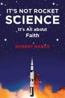 It's Not Rocket Science: It's All about Faith By Robert Nance Cover Image
