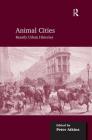 Animal Cities: Beastly Urban Histories By Peter Atkins (Editor) Cover Image