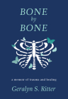 Bone by Bone: A Memoir of Trauma and Healing By Geralyn S. Ritter Cover Image