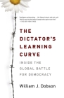 The Dictator's Learning Curve: Inside the Global Battle for Democracy By William J. Dobson Cover Image