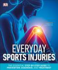 Everyday Sports Injuries: The Essential Step-by-Step Guide to Prevention, Diagnosis, and Treatment (DK Medical Care Guides) By DK Cover Image