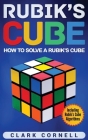 Rubik's Cube: How to Solve a Rubik's Cube, Including Rubik's Cube Algorithms By Clark Cornell Cover Image