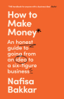 How to Make Money: An Honest Guide to Going from an Idea to a Six-Figure Business By Nafisa Bakkar Cover Image