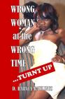 Wrong Woman at the Wrong Time...Turnt Up By D. Harvey Rawlings Cover Image