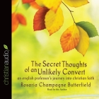 Secret Thoughts of an Unlikely Convert Lib/E: An English Professor's Journey Into Christian Faith By Rosaria Champagne Butterfield, Rosaria Champagne Butterfield (Read by) Cover Image