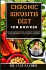 Chronic Sinusitis Diet for Novices: Discover Key Foods, Recipes, And Lifestyle Strategies To Conquer Chronic Sinus Issues And Enjoy Lasting Relief By Jace Zayden Cover Image