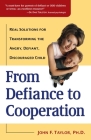 From Defiance to Cooperation: Real Solutions for Transforming the Angry, Defiant, Discouraged Child By John F. Taylor, Ph.D. Cover Image