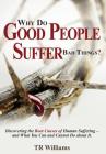 Why Do Good People Suffer Bad Things: Discovering the Root Causes of Human Suffering - and What You Can and Cannot Do about It! Cover Image