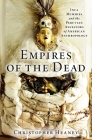 Empires of the Dead: Inca Mummies and the Peruvian Ancestors of American Anthropology By Christopher Heaney Cover Image