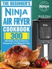The Beginner's Ninja Air Fryer Cookbook: 300 Affordable, Easy & Delicious Recipes for Your Ninja Air Fryer By Suk B. Vidal Cover Image